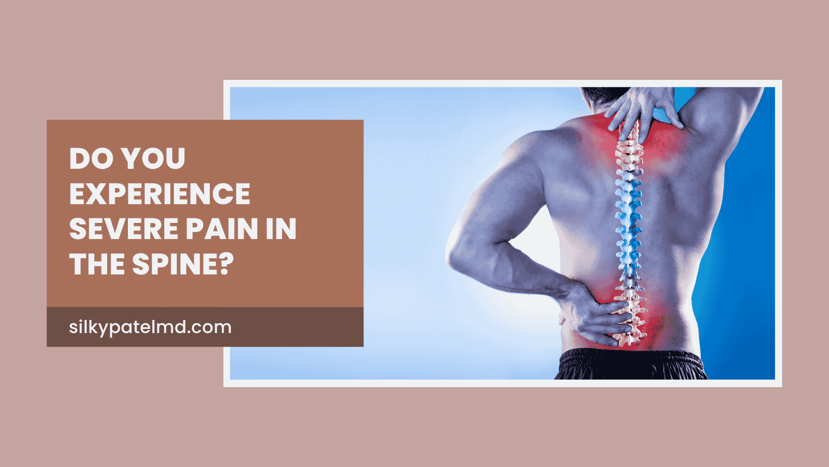 Do You Experience Severe Pain in the Spine? - Silky Patel